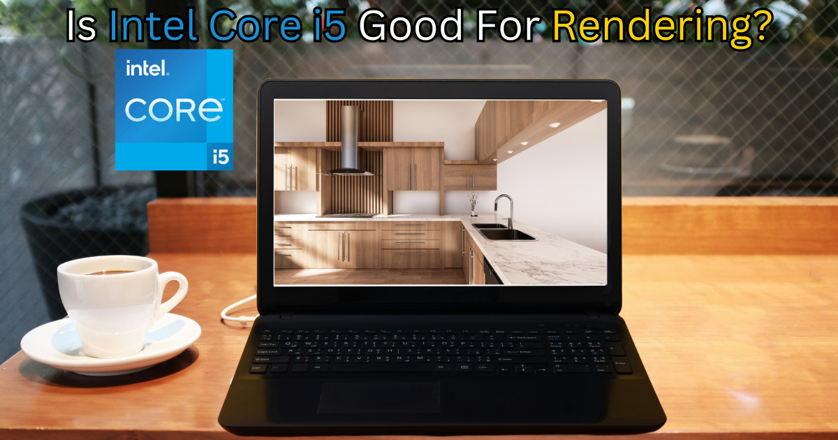 Is Intel Core i5 Good For Rendering